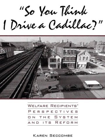 "So You Think I Drive a Cadillac?": Welfare Recipients' Perspectives on the System and Its Reform