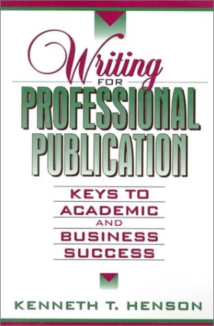 Writing for Professional Publication: Keys to Academic and Business Success
