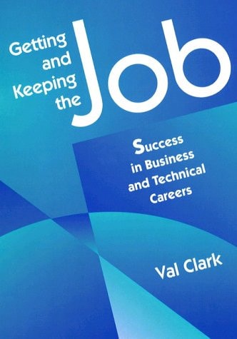 Getting and Keeping the Job: Success in Business and Technical Careers