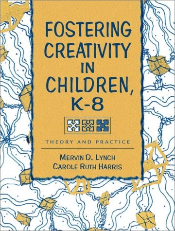 Fostering Creativity in Children, K-8: Theory and Practice
