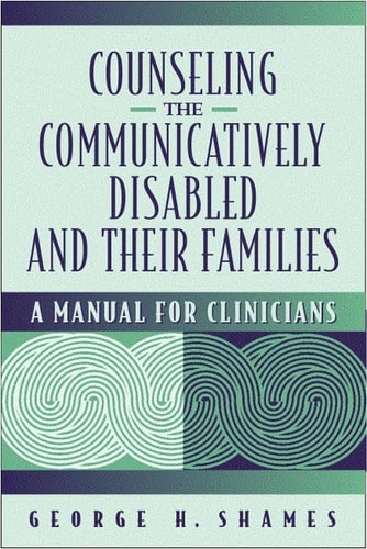 Counseling the Communicatively Disabled and Their Families: A Manual for Clinicians