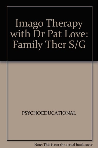Imago Therapy with Dr. Pat Love: Family Therapy Study Guide