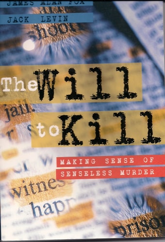 The Will to Kill: Making Sense of Senseless Murder