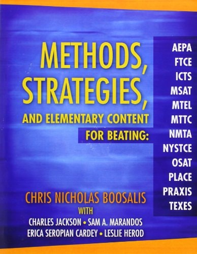 Methods, Strategies, and Elementary Content for Beating AEPA, FTCE, ICTS, MSAT, MTEL, MTTC, NMTA, NYSTCE, OSAT, PLACE, Praxis, and TExES