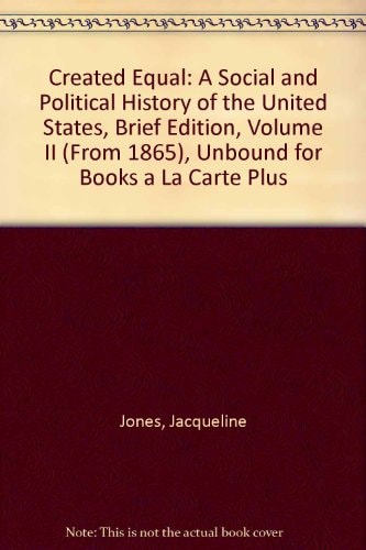 Created Equal: A Social and Political History of the United States, Brief Edition, Volume II (From 1865), Unbound for Books a La Carte Plus