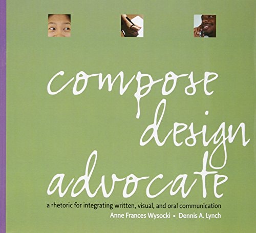 Compose, Design, Advocate: A Rhetoric for Integrating Written, Visual, and Oral Communication