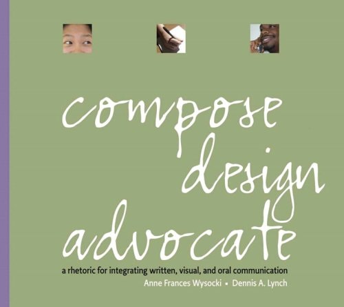 Compose, Design, Advocate: A Rhetoric for Integrating Written, Oral, and Visual Communication