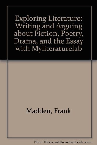 Exploring Literature: Writing and Arguing about Fiction, Poetry, Drama, and the Essay