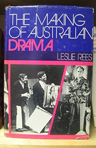 The Making of Australian Drama: A Historical and Critical Survey from the 1830s to the 1970s
