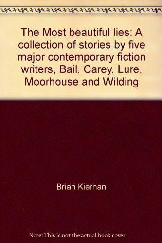The Most beautiful lies: A collection of stories by five major contemporary fiction writers, Bail, Carey, Lure, Moorhouse and Wilding