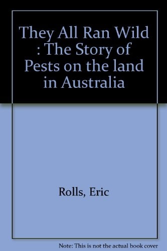 They All Ran Wild : The Story of Pests on the land in Australia