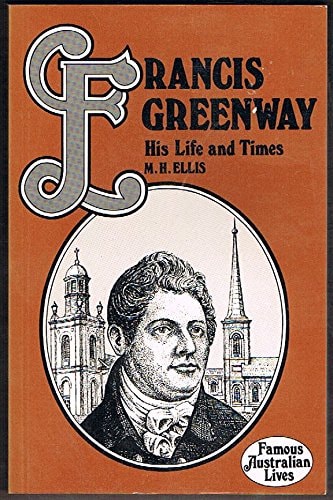 Francis Greenway: His Life and Times