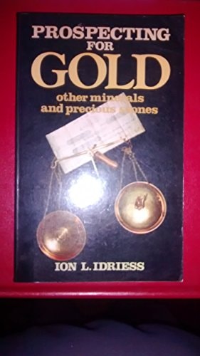 Prospecting for Gold and Other Minerals and Precious Metals: With a Chapter on Prospecting for Oil