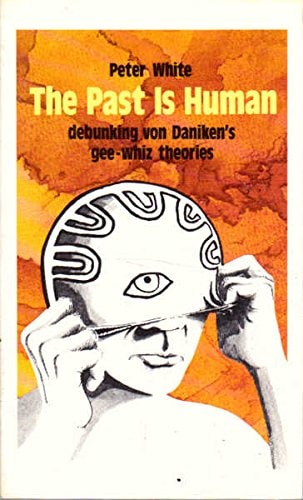 The Past Is Human: Debunking Von Daniken's Gee-Whiz Theories