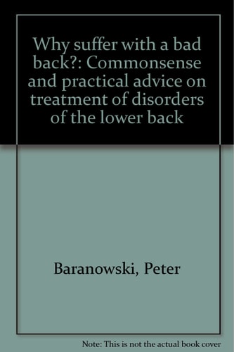 Why Suffer With a Bad Back?: Commonsense and Practical Advice on Treatment of Disorders of the Lower Back