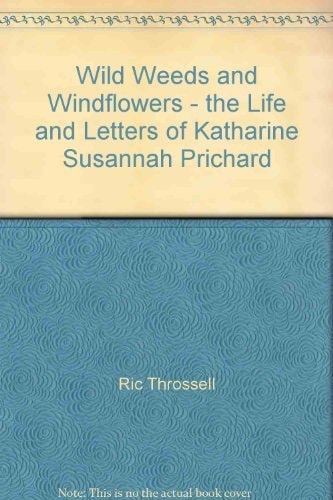 Wild Weeds and Windflowers: The Life and Letters of Katharine Susannah Prichard