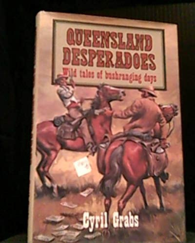 Queensland Desperadoes: Wild Tales of Bush-Ranging Days
