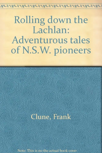 Rolling Down the Lachlan: Adventurous Tales of N.S.W. Pioneers