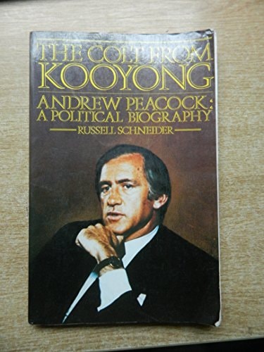 The Colt from Kooyong: Andrew Peacock, a Political Biography