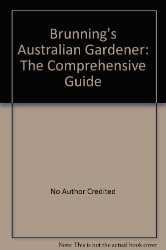 Brunning's Australian Gardener: The Comprehensive Guide