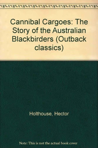 Cannibal Cargoes: The Story of the Australian Blackbirders