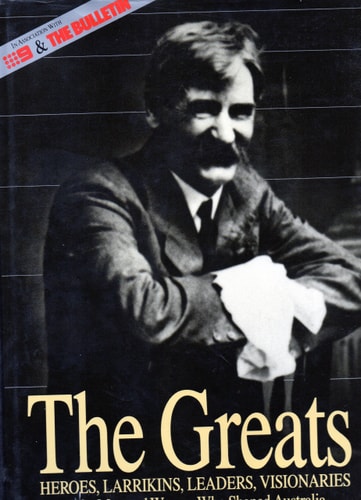 The Greats - Heroes, Larrikins, Leaders, Visionaries : The Fifty Men and Women Who Shaped Australia
