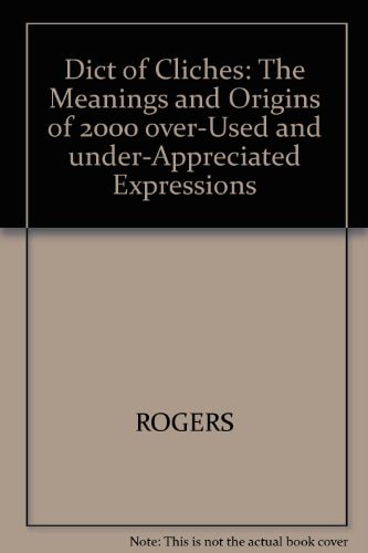 Dictionary of Cliches: The Meanings and Origins of 2000 Over-Used and Under-Appreciated Expressions
