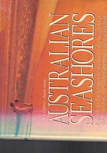 Australian Seashores: A Guide to the Temperate Shores for the Beach-Lover, the Naturalist, the Shore-Fisherman, and the Student