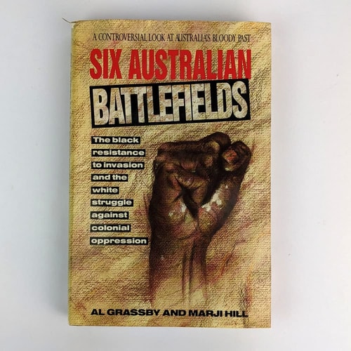 Six Australian battlefields: The Black resistance to invasion and the white struggle against colonial oppression
