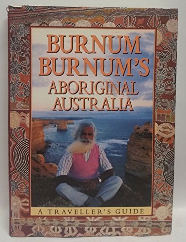 Burnum Burnum's Aboriginal Australia: A Traveller's Guide