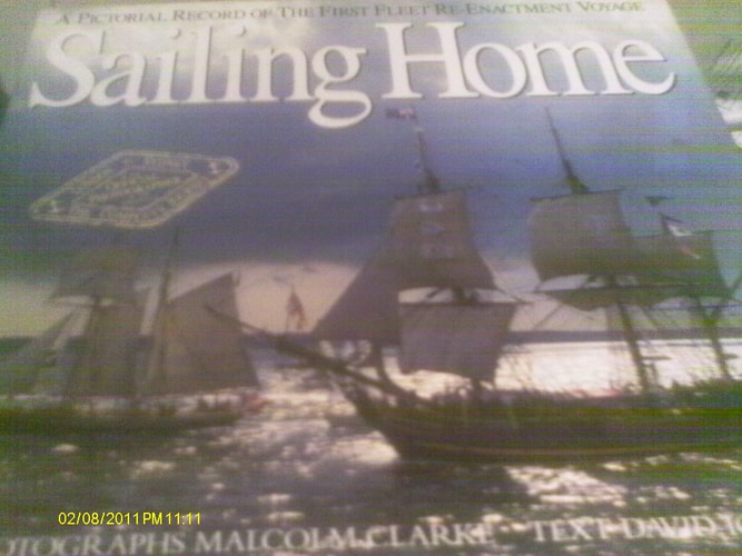 Sailing Home - pictorial Record of the First Fleet Re-Enactment Voyage