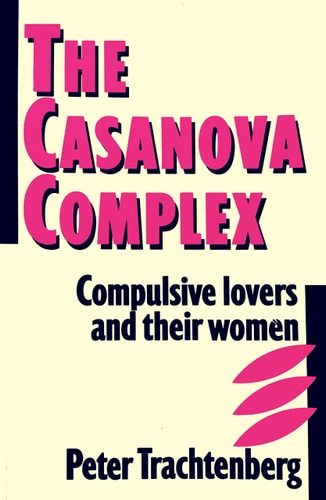 The Casanova Complex: Compulsive Lovers and Their Women