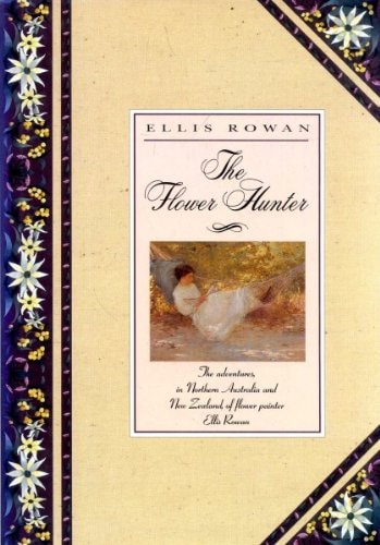The Flower Hunter: The Adventures in Northern Australia and New Zealand, of Flower Painter Ellis Rowan