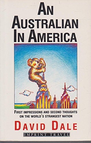 An Australian in America: First Impressions and Second Thoughts on the World's Strangest Nation