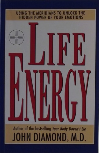 Life Energy: Using The Meridians To Unlock The Hidden Power Of Your Emotions
