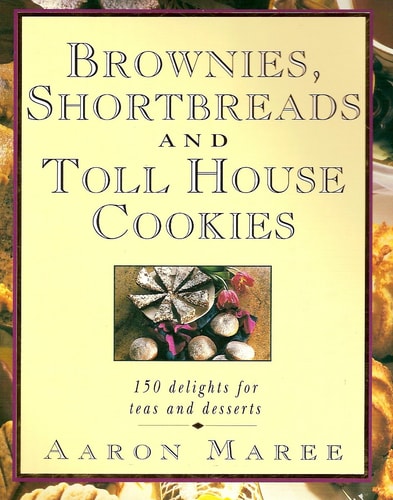 Brownies, Shortbreads and Toll House Cookies: 150 Delights for Teas and Desserts