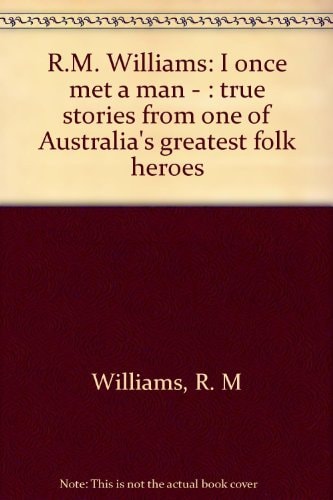 R.M. Williams: I Once Met a Man, True Stories from One of Australia's Greatest Folk Heroes