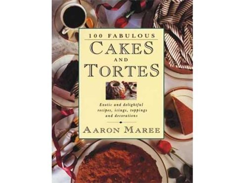 100 Fabulous Cakes and Tortes: Exotic and Delightful Recipes, Icings, Toppings and Decorations