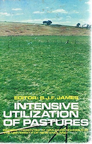 Intensive utilization of pastures;: Papers presented at residential schools for graziers held at the University of New England, February and May 1965;