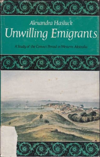 Unwilling Emigrants: A Study of the Convict Period in Western Australia