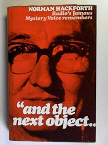 And the Next Object...: Norman Hackforth, Radio's Famous Mystery Voice, Remembers
