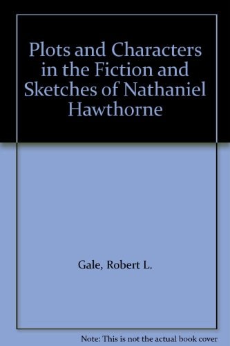 Plots and Characters in the Fiction and Sketches of Nathaniel Hawthorne