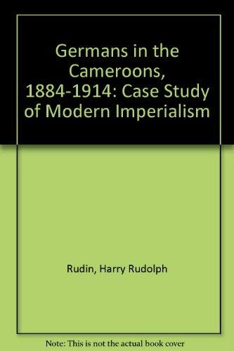 Germans in the Cameroons, 1884-1914: A Case Study in Modern Imperialism