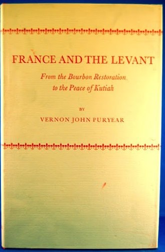 France and the Levant from the Bourbon Restoration to the Peace of Kutiah
