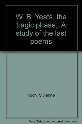 W. B. Yeats, the tragic phase;: A study of the last poems