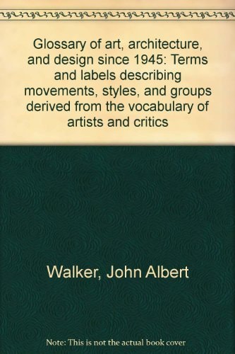 Glossary of art, architecture, and design since 1945: Terms and labels describing movements, styles, and groups derived from the vocabulary of artists and critics