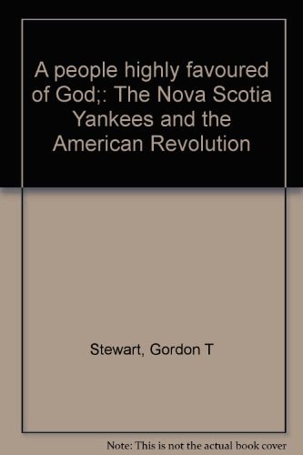 A people highly favoured of God;: The Nova Scotia Yankees and the American Revolution