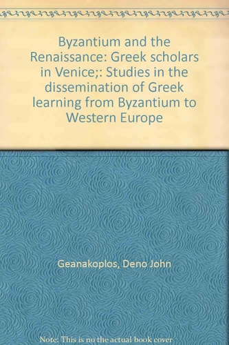 Byzantium and the Renaissance: Greek Scholars in Venice: Studies in the Dissemination of Greek Learning from Byzantium to Western Europe