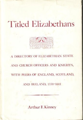 Titled Elizabethans: A Directory of Elizabethan State and Church Officers and Knights, With Peers of England, Scotland, and Ireland, 1558-1603