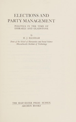 Elections and Party Management: Politics in the Time of Disraeli and Gladstone